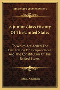 A Junior Class History Of The United States: To Which Are Added The Declaration Of Independence And The Constitution Of The United States