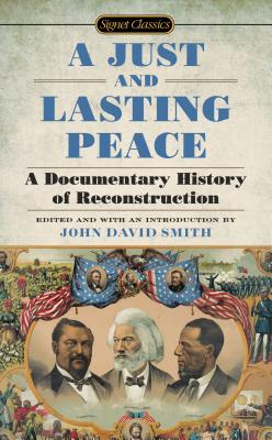 A Just and Lasting Peace: A Documentary History of Reconstruction - Smith, John David