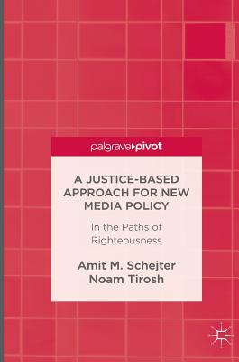 A Justice-Based Approach for New Media Policy: In the Paths of Righteousness - Schejter, Amit M., and Tirosh, Noam