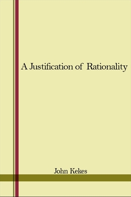 A Justification of Rationality - Kekes, John