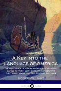 A Key Into the Language of America: The First Book of American Indian Languages, Dating to 1643 - With Lessons Concerning the Tribes' Wars, History, Culture and Lore