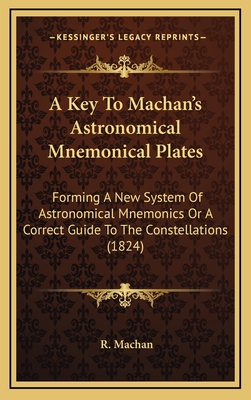 A Key to Machan's Astronomical Mnemonical Plates: Forming a New System of Astronomical Mnemonics or a Correct Guide to the Constellations (1824) - Machan, R