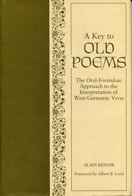 A Key to Old Poems: The Oral-Formulaic Approach to the Interpretation of West-Germanic Verse - Renoir, Alain