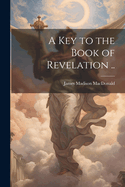 A key to the Book of Revelation ..