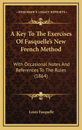 A Key to the Exercises of Fasquelle's New French Method: With Occasional Notes and References to the Rules