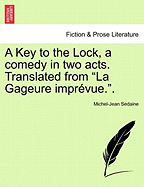 A Key to the Lock, a Comedy in Two Acts. Translated from La Gageure Impr?vue..