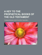 A Key to the Prophetical Books of the Old Testament