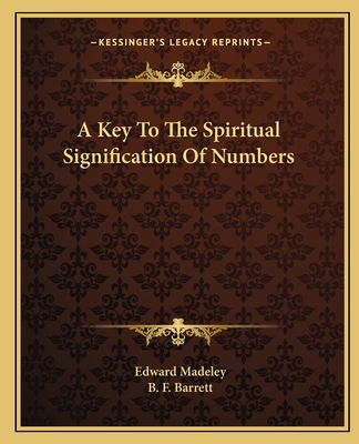 A Key To The Spiritual Signification Of Numbers - Madeley, Edward, and Barrett, B F