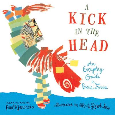 A Kick in the Head: An Everyday Guide to Poetic Forms - Janeczko, Paul B (Compiled by)