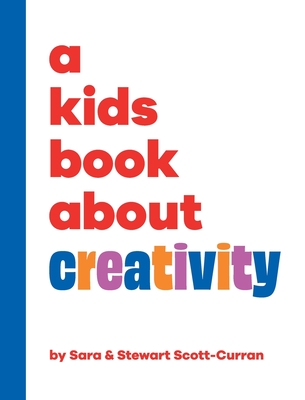 A Kids Book About Creativity - Scott-Curran, Sara & Stewart