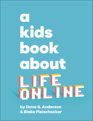 A Kids Book about Life Online - Anderson, Dave S, and Fleischacker, Blake