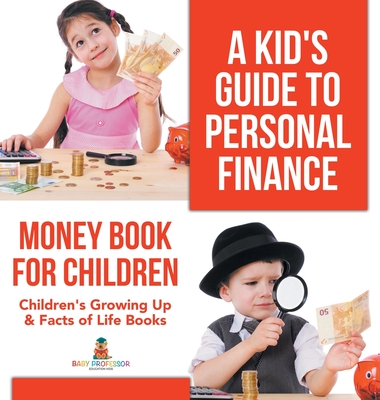 A Kid's Guide to Personal Finance - Money Book for Children Children's Growing Up & Facts of Life Books - Baby Professor