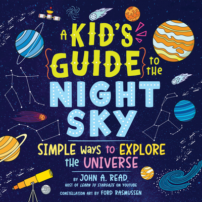 A Kid's Guide to the Night Sky: Simple Ways to Explore the Universe - Read, John