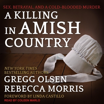 A Killing in Amish Country: Sex, Betrayal, and a Cold-Blooded Murder - Marlo, Coleen (Read by), and Olsen, Gregg, and Castillo, Linda (Contributions by)