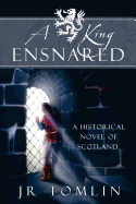 A King Ensnared: A Historical Novel of Scotland