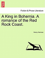 A King in Bohemia. a Romance of the Red Rock Coast.