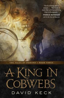 A King in Cobwebs: The Tales of Durand, Book Three - Keck, David