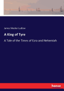 A King of Tyre: A Tale of the Times of Ezra and Nehemiah