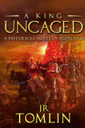 A King Uncaged: A Historical Novel of Scotland