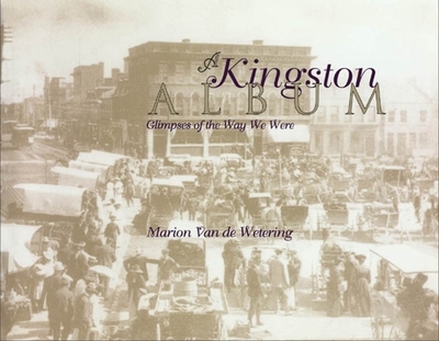 A Kingston Album: Glimpses of the Way We Were - Van de Wetering, Marion