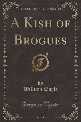 A Kish of Brogues (Classic Reprint) - Boyle, William