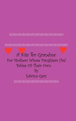 A Kiss for Grandma: For Mothers Whose Daughters Had Babies of Their Own - Gary, Edwina