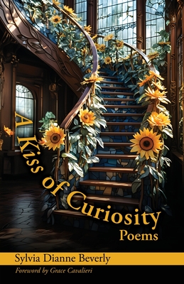 A Kiss of Curiosity: Poems - Beverly, Sylvia Dianne, and Cavalieri, Grace (Foreword by)