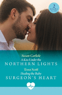 A Kiss Under The Northern Lights / Healing The Baby Surgeon's Heart: Mills & Boon Medical: A Kiss Under the Northern Lights / Healing the Baby Surgeon's Heart