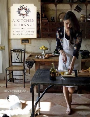 A Kitchen in France: A Year of Cooking in My Farmhouse - Thorisson, Mimi