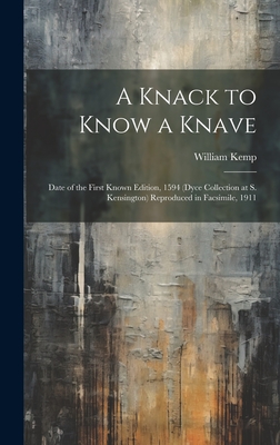 A Knack to Know a Knave; Date of the First Known Edition, 1594 (Dyce Collection at S. Kensington) Reproduced in Facsimile, 1911 - Kemp, William