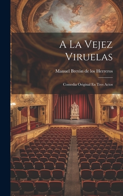 a la Vejez Viruelas: Comedia Original En Tres Actos - Manuel Breton De Los Herreros (Creator)