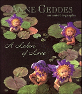 A Labor of Love: An Autobiography - Geddes, Anne (Photographer)