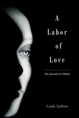 A Labor of Love: the Journals of a Mystic - Sullivan, Linda, RN