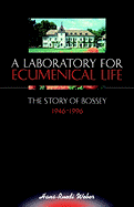 A Laboratory for Ecumenical Life: The Story of Bossey 1946-1996