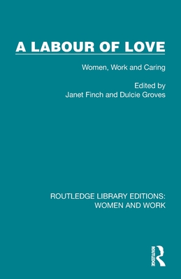 A Labour of Love: Women, Work and Caring - Finch, Janet (Editor), and Groves, Dulcie (Editor)