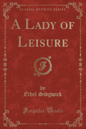 A Lady of Leisure (Classic Reprint)