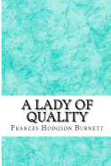 A Lady of Quality: (Frances Hodgson Burnett Classics Collection)