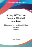 A Lady Of The Last Century, Elizabeth Montagu: Illustrated In Her Unpublished Letters (1873)