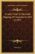 A Lady's Visit to the Gold Diggings of Australia in 1852 to 1853