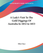 A Lady's Visit To The Gold Diggings Of Australia In 1852 to 1853