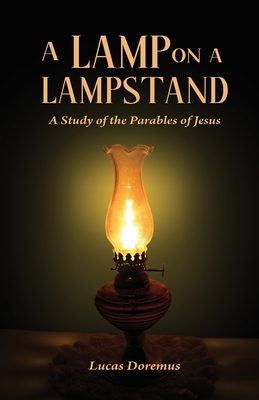 A Lamp on a Lampstand: A Study of the Parables of Jesus - Doremus, Lucas