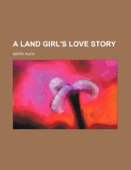 A Land Girl's Love Story - Ruck, Berta