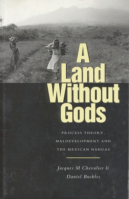 A Land Without Gods: Power and Destruction in the Mexican Tropics - Chevalier, Jacques M, and Buckles, Daniel