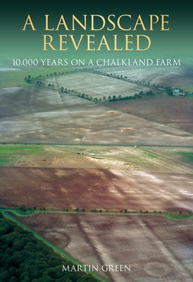 A Landscape Revealed: 10,000 Years on a Chalkland Farm - Green, Martin