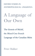 A Language of Our Own: The Genesis of Michif, the Mixed Cree-French Language of the Canadian Mtis