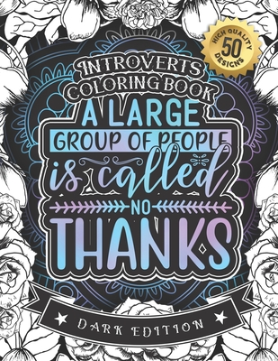 A Large Group Of People Is Called No Thanks: Introverts Coloring Book: A Fun colouring Gift Book For Anxious People For Relaxation With Humorous Anti-Social Sayings & Stress Relieving Mandala Art Patterns (Dark Edition)-50 Easy Large Print Designs - Coloring Books, Snarky Adult
