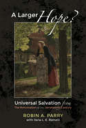 A Larger Hope?, Volume 2: Universal Salvation from the Reformation to the Nineteenth Century