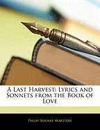 A Last Harvest: Lyrics and Sonnets from the Book of Love