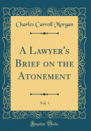 A Lawyer's Brief on the Atonement, Vol. 1 (Classic Reprint)