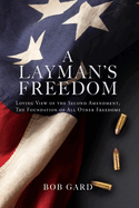 A Layman's Freedom: Loving View of the Second Amendment, the Foundation of All Other Freedoms